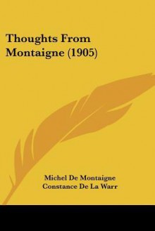 Thoughts From Montaigne (1905) - Michel de Montaigne, Constance De La Warr, Egerton Castle