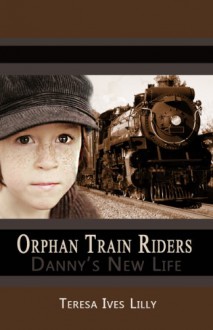 Orphan Train Riders Danny's New Life Historical Chapter Book - Teresa Lilly