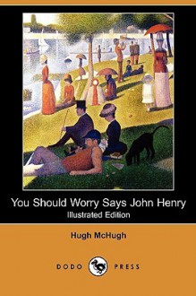 You Should Worry Says John Henry (Illustrated Edition) (Dodo Press) - Hugh McHugh, Edward Carey