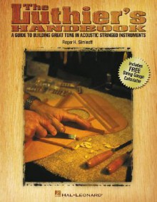 The Luthier's Handbook: A Guide to Building Great Tone in Acoustic Stringed Instruments - Roger H. Siminoff