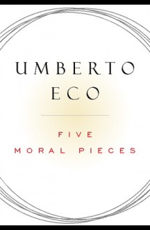 Five Moral Pieces - Umberto Eco, Alastair McEwen