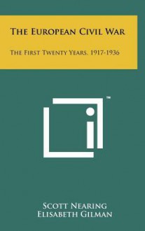 The European Civil War: The First Twenty Years, 1917-1936 - Scott Nearing