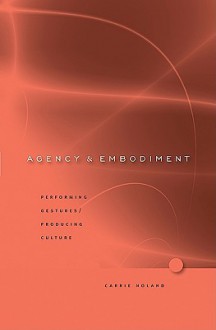 Agency and Embodiment: Performing Gestures/Producing Culture - Carrie Noland