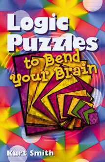 Logic Puzzles to Bend Your Brain - Kurt Smith