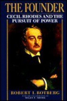 The Founder: Cecil Rhodes and the Pursuit of Power - Robert I. Rotberg