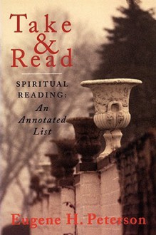 Take and Read: Spiritual Reading: An Annotated List - Eugene H. Peterson