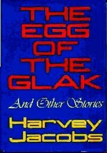 The Egg of the Glak and Other Stories - Harvey Jacobs