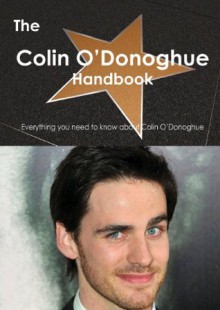 The Colin O Donoghue Handbook - Everything You Need to Know about Colin O Donoghue - Emily Smith