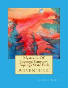 Mysteries of Topanga Canyon Topanga State Park - Laurel Marie Sobol