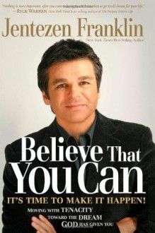 Believe That You Can: Moving with tenacity toward the dream God has given you - Jentezen Franklin