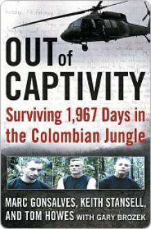 Out of Captivity: Surviving 1,967 Days in the Colombian Jungle - Marc Gonsalves, Tom Howes, Keith Stansell