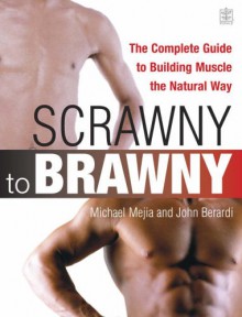 From Scrawny To Brawny - Michael Mejia, John Berardi