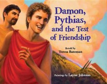 Damon, Pythias, and the Test of Friendship - Teresa Bateman, Layne Johnson