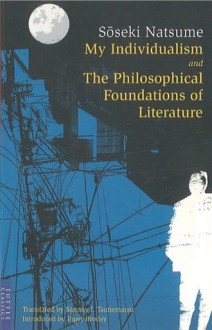 My Individualism and the Philosophical Foundations of Literature (Tuttle Classics) - Sōseki Natsume, Inger Brodey, Sammy I. Tsunematsu