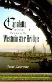 Canaletto and the Case of Westminster Bridge - Janet Laurence