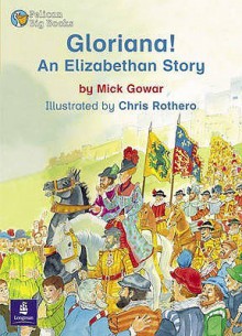 Gloriana!: An Elizabethan Story - Mick Gowar, Wendy Body