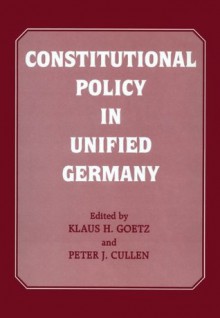 Constitutional Policy in Unified Germany - Peter J. Cullen, Klaus H. Goetz