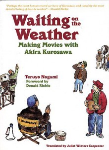 Waiting on the Weather: Making Movies with Akira Kurosawa - Teruyo Nogami, Juliet Winters Carpenter, Donald Richie