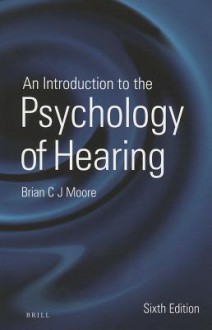 An Introduction to the Psychology of Hearing - Brian Moore