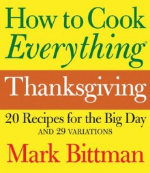 How to Cook Everything Thanksgiving: 20 Recipes for the Big Day - Mark Bittman