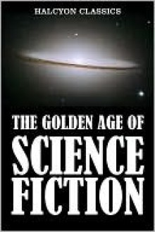 The Golden Age of Science Fiction Volume I - Algis Budrys, Charles V. DeVet, Charles W. Diffin, Dave Dryfoos, E.E. "Doc" Smith, Edmond Hamilton, Frank Herbert, Frederik Pohl, Frederic Brown, Fritz Leiber, H.G. Wells, Andre Norton, J.F. Bone, Jack Douglas, Jack Egan, Jack Williamson, James De Mille, John W.