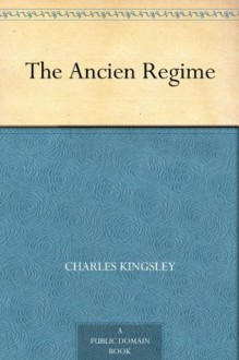 The Ancien Regime - Charles Kingsley