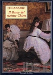 Il fiasco del maestro Chieco. Racconti musicali - Antonio Fogazzaro