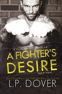 A Fighter's Desire - Part Two (Gloves Off Book 2) - L.P. Dover, Melissa Ringsted, Mae I Design