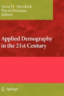 Applied Demography in the 21st Century: Selected Papers from the Biennial Conference on Applied Demography, San Antonio, Teas, Januara 7-9, 2007 - Murdock