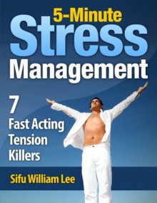 5-Minute Stress Management - 7 Fast Acting Tension Killers - William Lee