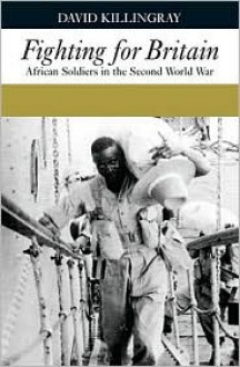 Fighting for Britain: African Soldiers in the Second World War - David Killingray, Martin Plaut