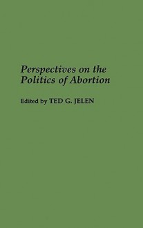 Perspectives on the Politics of Abortion - Ted G. Jelen