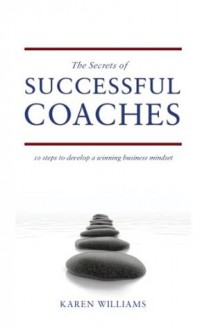 The Secrets of Successful Coaches - 10 Steps to Develop a Winning Business Mindset - Karen Williams