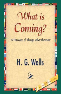 What Is Coming? - H.G. Wells