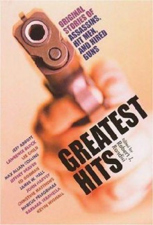 Greatest Hits: Original Stories of Hitmen, Hired Guns, and Private Eyes - Lawrence Block, Jeffery Deaver, Jeff Abbott, Kevin Wignall, Lee Child, Barbara Seranella, Ed Gorman, James W. Hall, Max Allan Collins, John Harvey, Robert J. Randisi, Jenny Siler, Christine Matthews, Marcus Pelegrimas, Paul Guyot