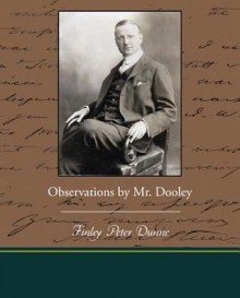 Observations by Mr. Dooley - Finley Peter Dunne