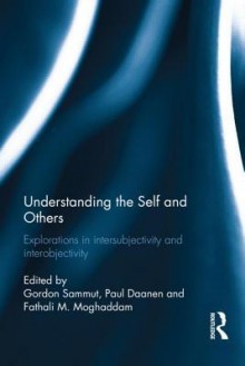 Understanding the Self and Others: Explorations in Intersubjectivity and Interobjectivity - Gordon Sammut, Paul Daanen, Fathali M. Moghaddam