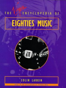 The Virgin Encyclopedia Of Eighties Music - Colin Larkin