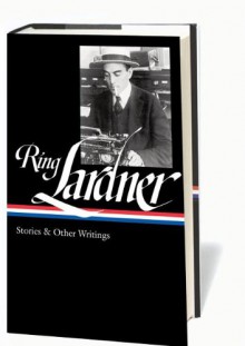 Ring Lardner: Stories & Other Writings - Ring Lardner