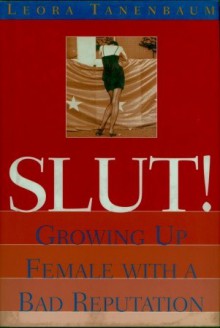 Slut!: Growing Up Female with a Bad Reputation - Leora Tanenbaum