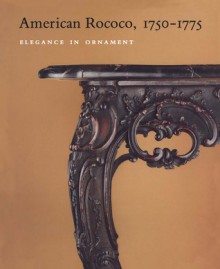 American Rococo, 1750�1775: Elegance in Ornament - Morrison H. Heckscher, Leslie Green Bowman