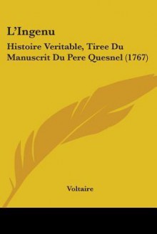 L'Ingenu: Histoire Veritable, Tiree du Manuscrit du Pere Quesnel - Voltaire