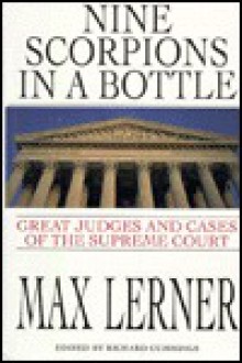 Nine Scorpions in a Bottle: The Great Judges and Cases of the Supreme Court - Max Lerner