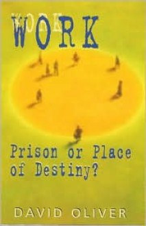 Work Prison or Place of Destiny? - David Oliver