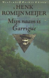 Mijn naam is Garrigue: De reconstructie van een moord, gepleegd in de loop van 1874 in Dordogne - Henk Romijn Meijer