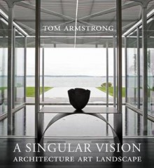 A Singular Vision: Architecture Art Landscape - Tom Armstrong, Don Freeman