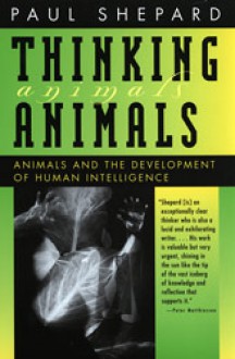 Thinking Animals: Animals and the Development of Human Intelligence - Paul Shepard, Max Oelschlaeger