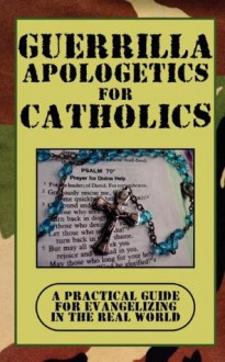 Guerrilla Apologetics for Catholics - Paul Nowak