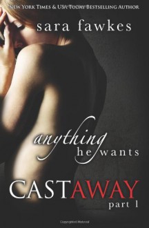 Anything He Wants: Castaway #1 - Sara Fawkes