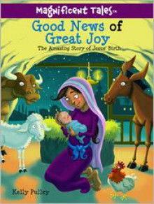 Good News of Great Joy: The Amazing Story of Jesus' Birth - Kelly Pulley